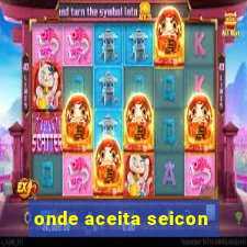 onde aceita seicon